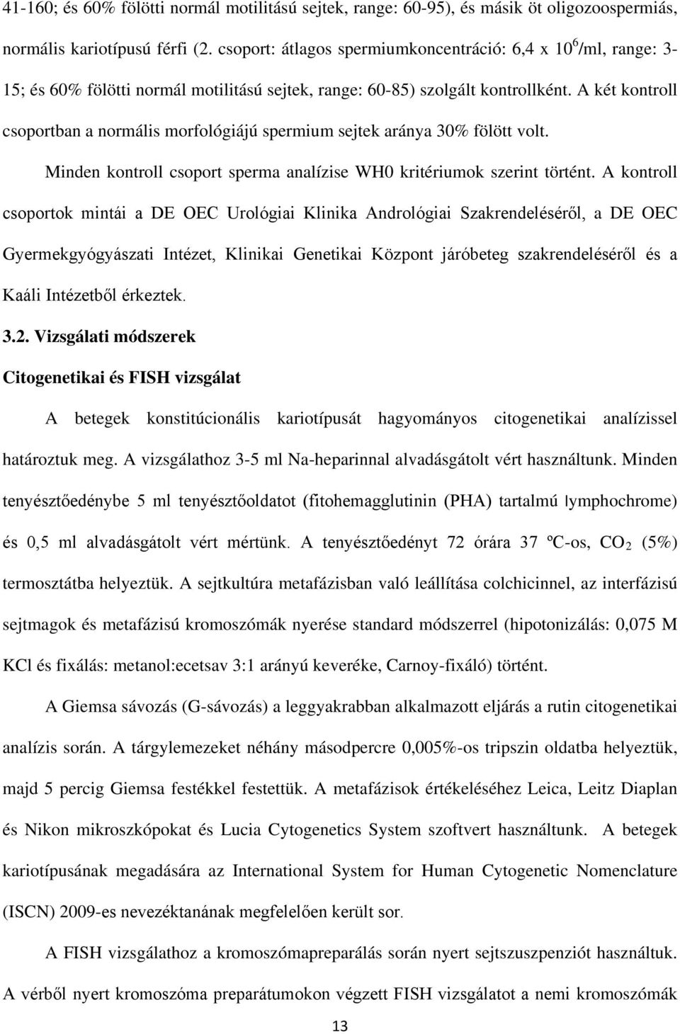 A két kontroll csoportban a normális morfológiájú spermium sejtek aránya 30% fölött volt. Minden kontroll csoport sperma analízise WH0 kritériumok szerint történt.