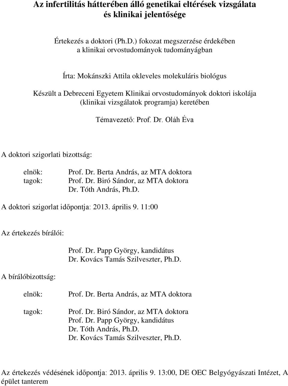 (klinikai vizsgálatok programja) keretében Témavezető: Prof. Dr. Oláh Éva A doktori szigorlati bizottság: elnök: tagok: Prof. Dr. Berta András, az MTA doktora Prof. Dr. Biró Sándor, az MTA doktora Dr.