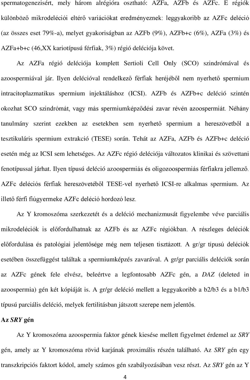 kariotípusú férfiak, 3%) régió deléciója követ. Az AZFa régió deléciója komplett Sertioli Cell Only (SCO) szindrómával és azoospermiával jár.