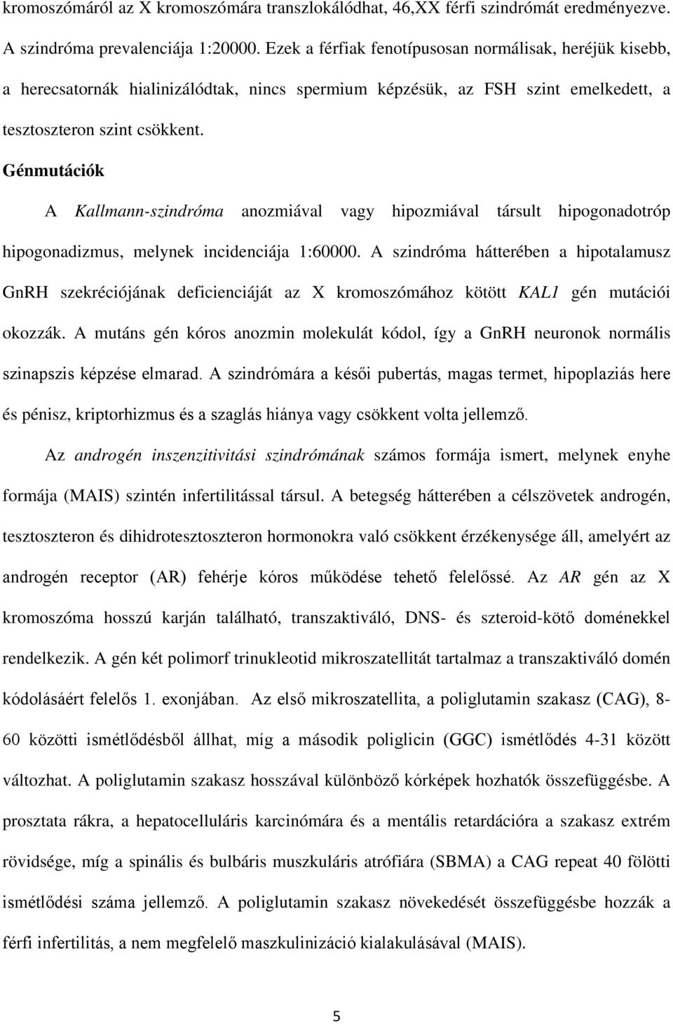 Génmutációk A Kallmann-szindróma anozmiával vagy hipozmiával társult hipogonadotróp hipogonadizmus, melynek incidenciája 1:60000.