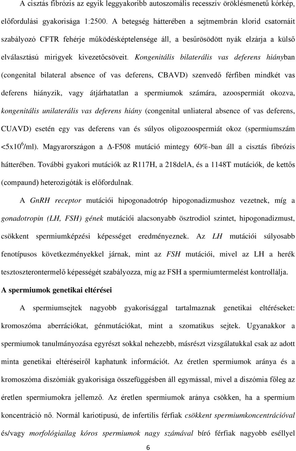 Kongenitális bilaterális vas deferens hiányban (congenital bilateral absence of vas deferens, CBAVD) szenvedő férfiben mindkét vas deferens hiányzik, vagy átjárhatatlan a spermiumok számára,