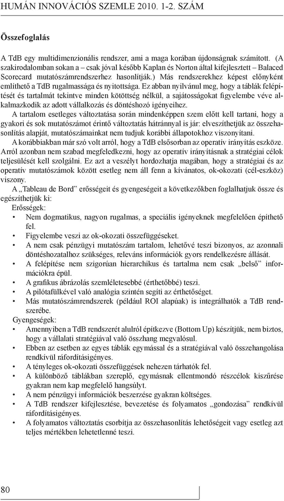 ) Más rendszerekhez képest előnyként említhető a TdB rugalmassága és nyitottsága.