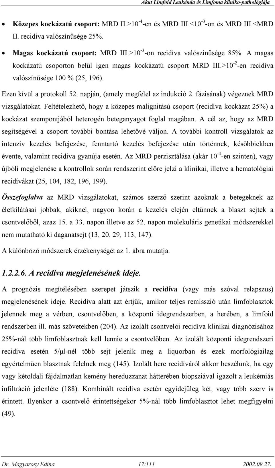 fázisának) végeznek MRD vizsgálatokat. Feltételezhető, hogy a közepes malignitású csoport (recidíva kockázat 25%) a kockázat szempontjából heterogén beteganyagot foglal magában.