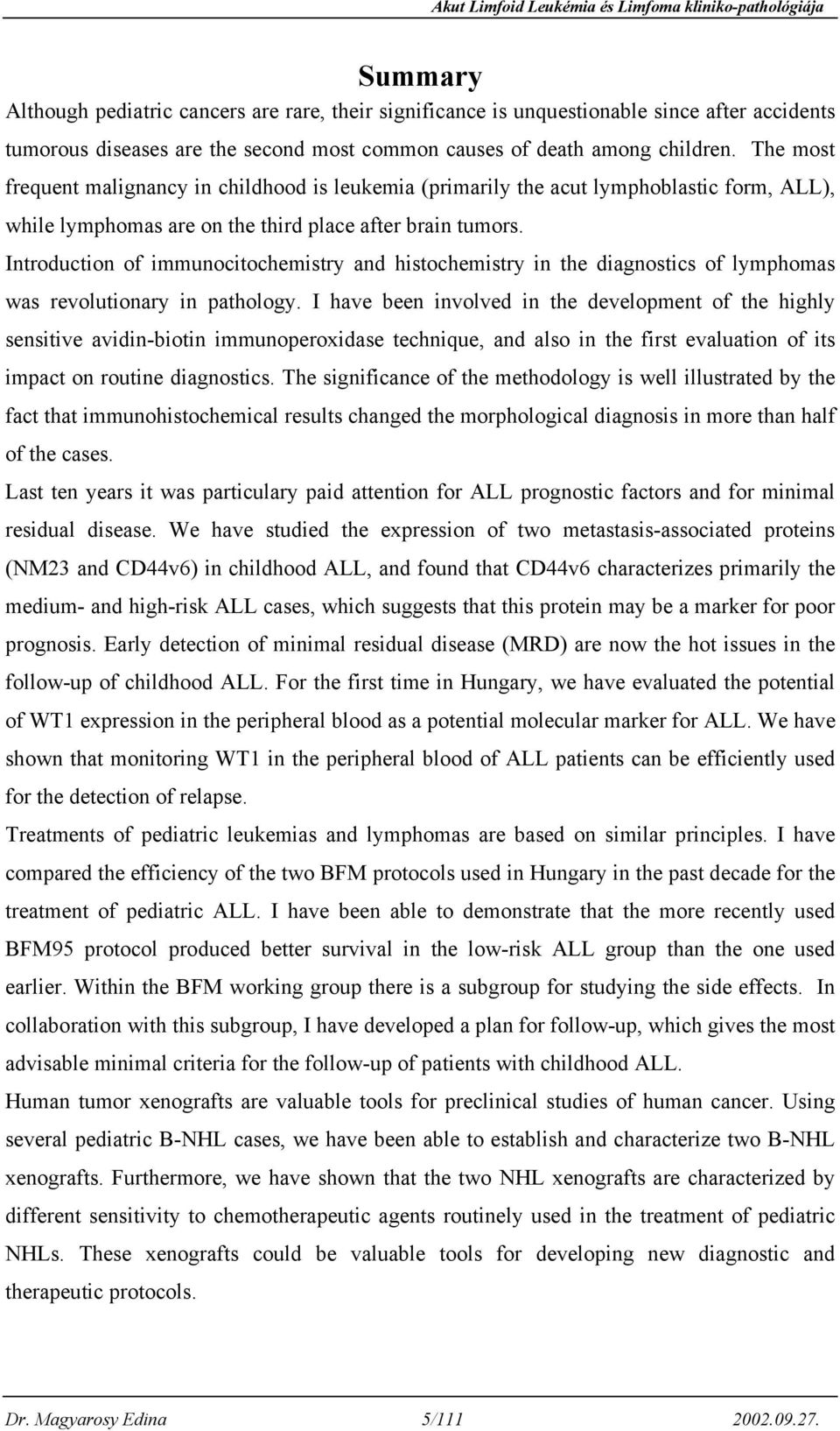 Introduction of immunocitochemistry and histochemistry in the diagnostics of lymphomas was revolutionary in pathology.
