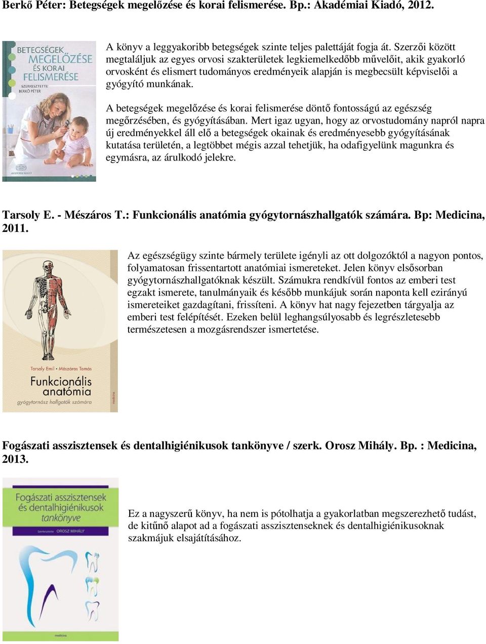 A betegségek megel zése és korai felismerése dönt fontosságú az egészség meg rzésében, és gyógyításában.