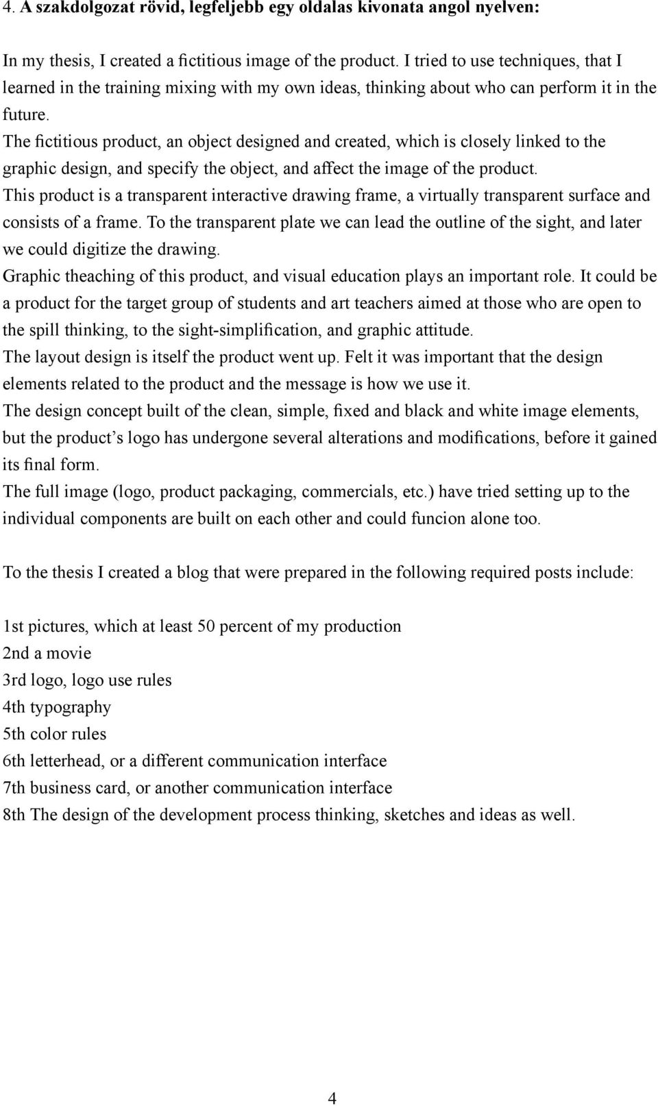 The fictitious product, an object designed and created, which is closely linked to the graphic design, and specify the object, and affect the image of the product.