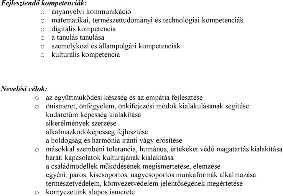 kialakítása sikerélmények szerzése alkalmazkodóképesség fejlesztése a boldogság és harmónia iránti vágy erősítése o másokkal szembeni tolerancia, humánus, értékeket védő magatartás kialakítása baráti