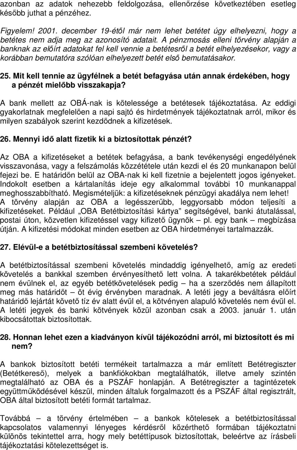 A pénzmosás elleni törvény alapján a banknak az előírt adatokat fel kell vennie a betétesről a betét elhelyezésekor, vagy a korábban bemutatóra szólóan elhelyezett betét első bemutatásakor. 25.