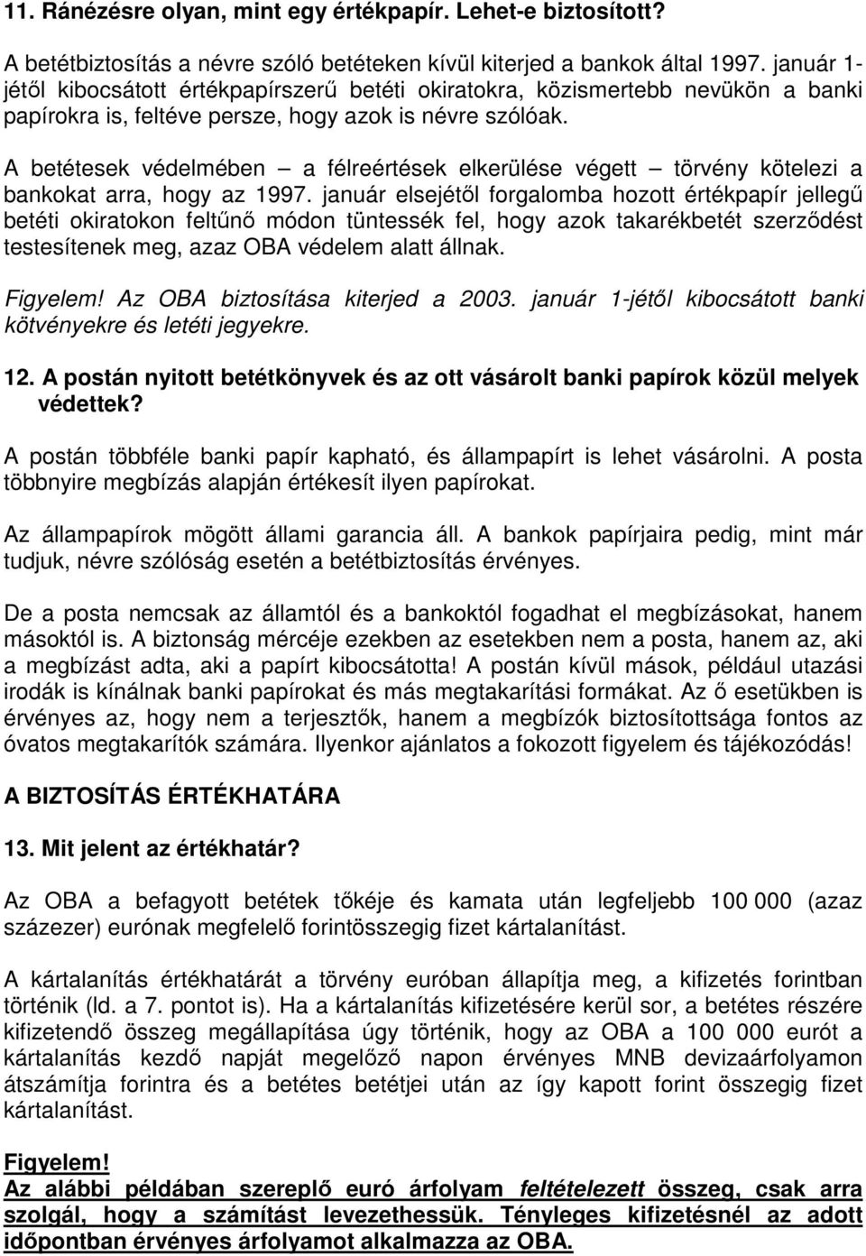 A betétesek védelmében a félreértések elkerülése végett törvény kötelezi a bankokat arra, hogy az 1997.