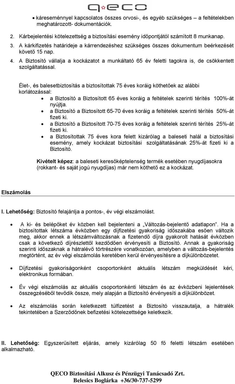 A Biztosító vállalja a kockázatot a munkáltató 65 év feletti tagokra is, de csökkentett szolgáltatással.