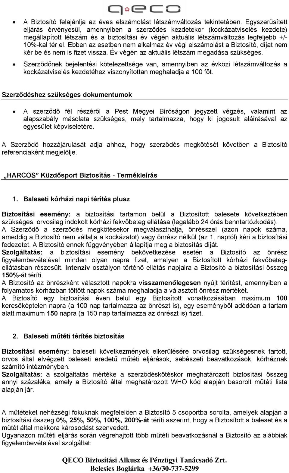 Ebben az esetben nem alkalmaz év végi elszámolást a Biztosító, díjat nem kér be és nem is fizet vissza. Év végén az aktuális létszám megadása szükséges.