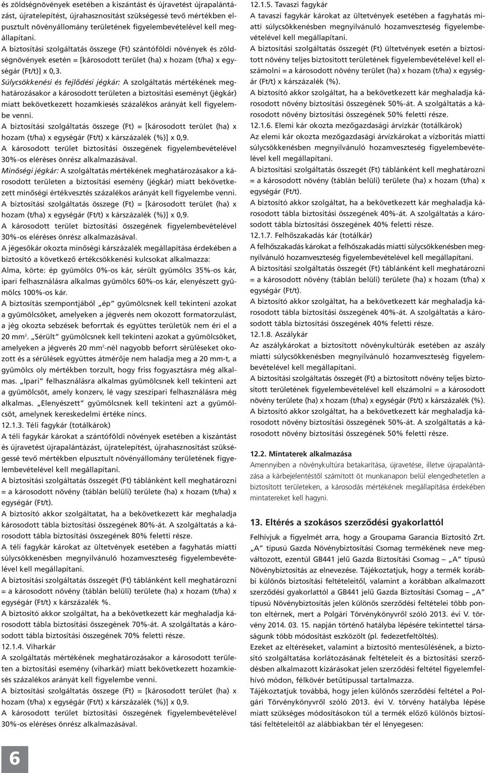 Súlycsökkenési és fejlődési jégkár: A szolgáltatás mértékének meghatározásakor a károsodott területen a biztosítási eseményt (jégkár) miatt bekövetkezett hozamkiesés százalékos arányát kell