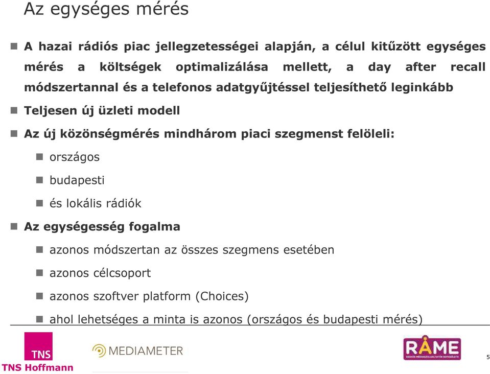 közönségmérés mindhárom piaci szegmenst felöleli: országos budapesti és lokális rádiók Az egységesség fogalma azonos módszertan az