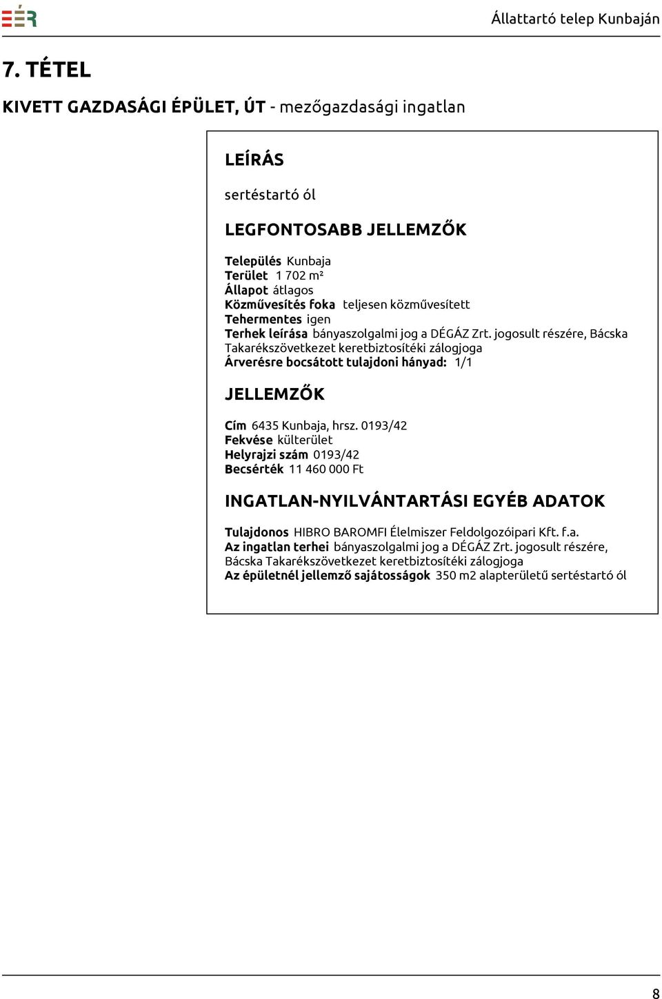 jogosult részére, Bácska Takarékszövetkezet keretbiztosítéki zálogjoga Árverésre bocsátott tulajdoni hányad: 1/1 Cím 6435 Kunbaja, hrsz.