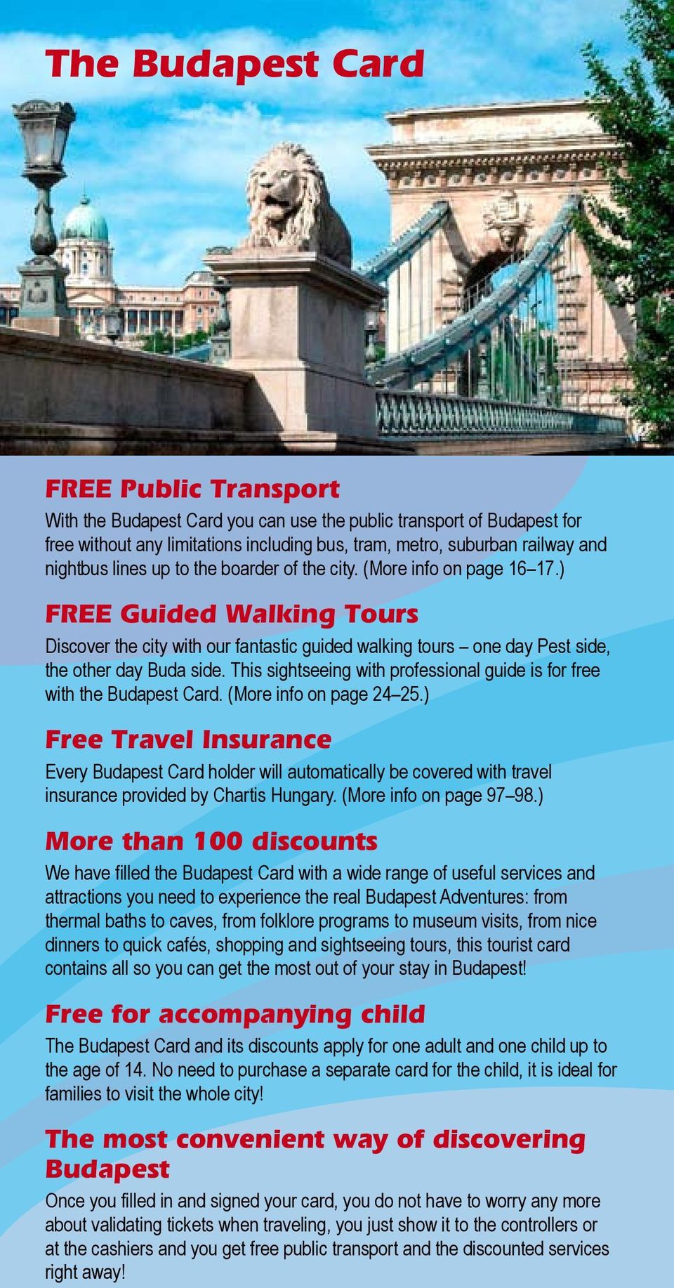 ) FREE Guided Walking Tours Discover the city with our fantastic guided walking tours one day Pest side, the other day Buda side.