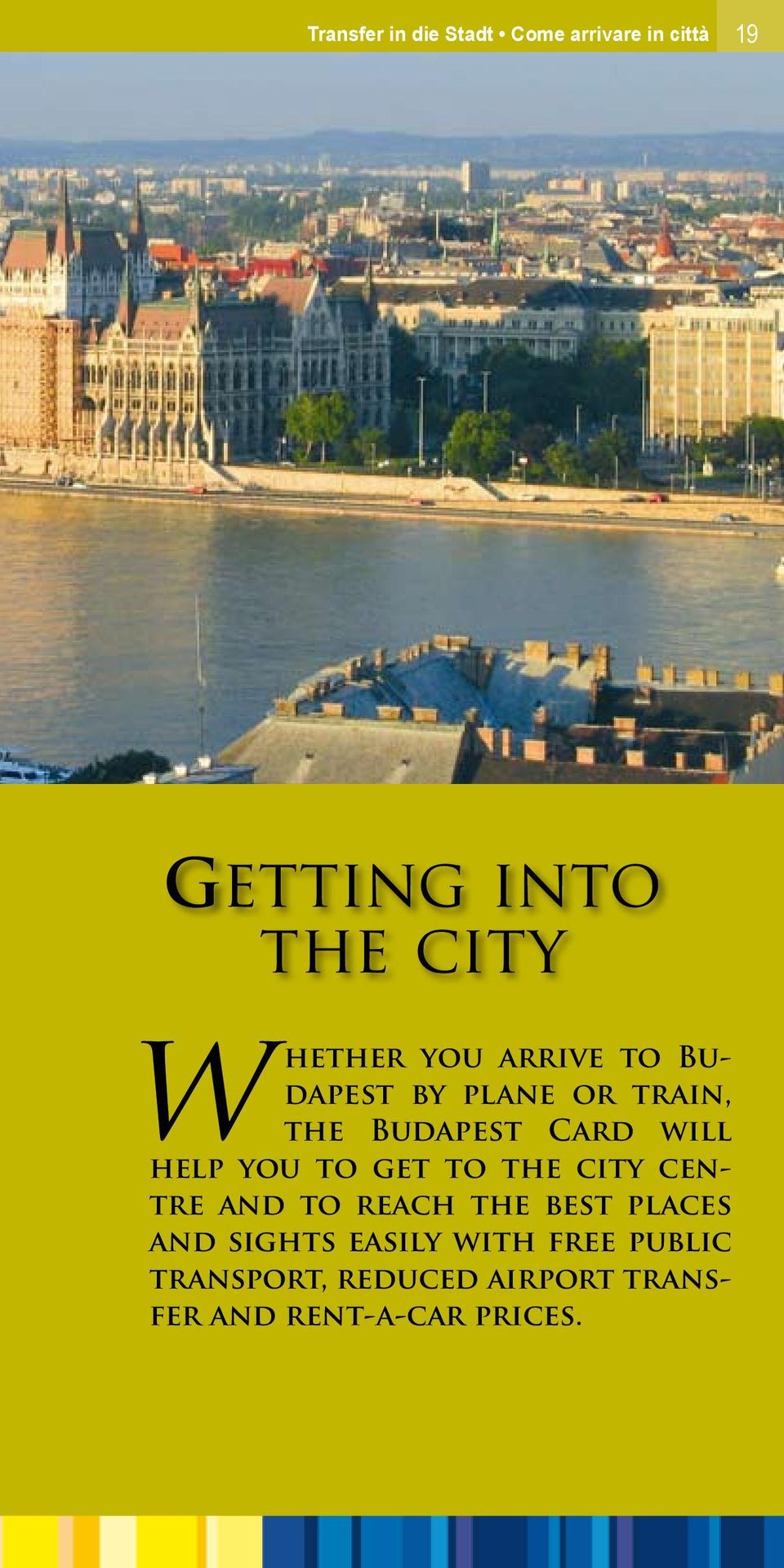 help you to get to the city centre and to reach the best places and sights