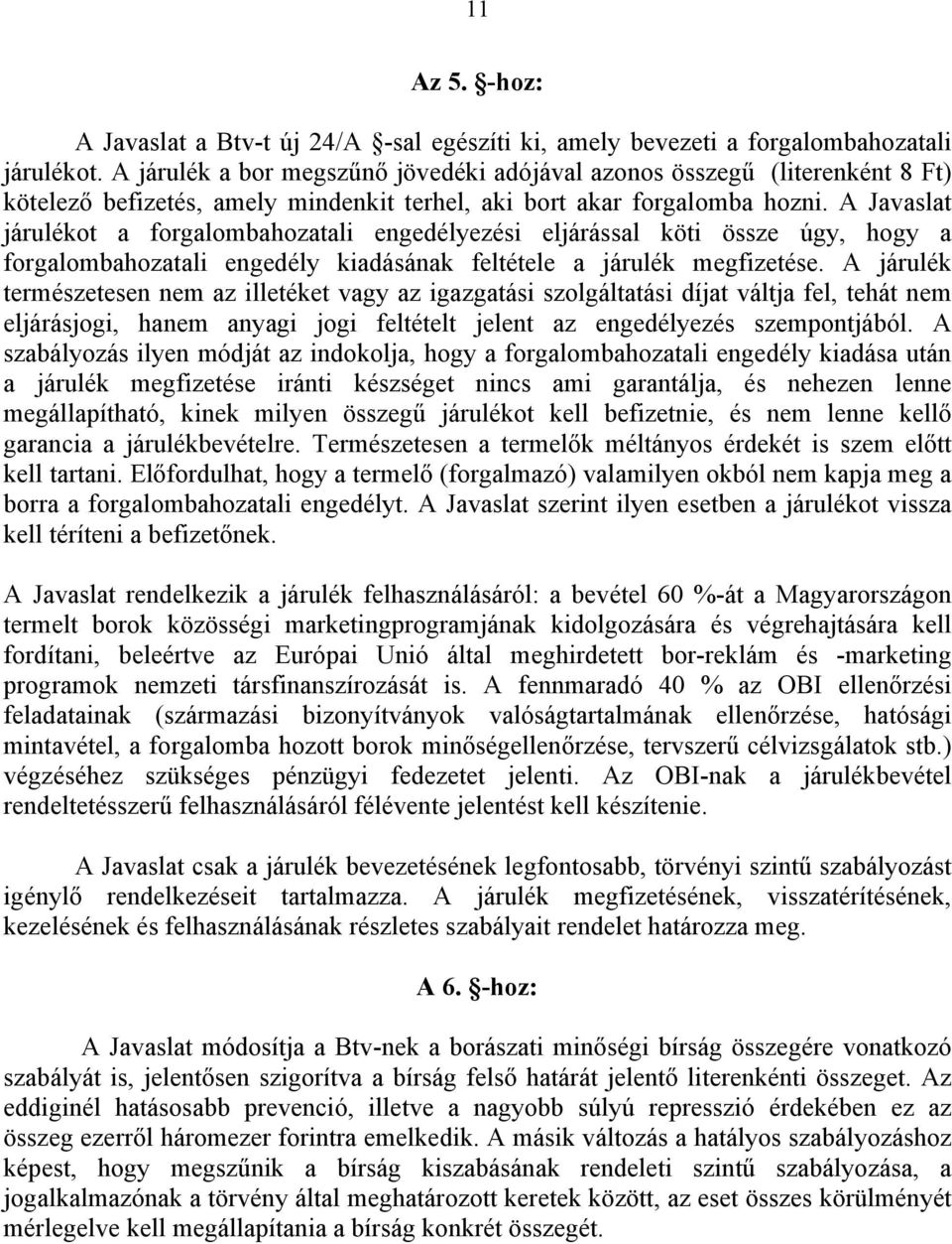 A Javaslat járulékot a forgalombahozatali engedélyezési eljárással köti össze úgy, hogy a forgalombahozatali engedély kiadásának feltétele a járulék megfizetése.