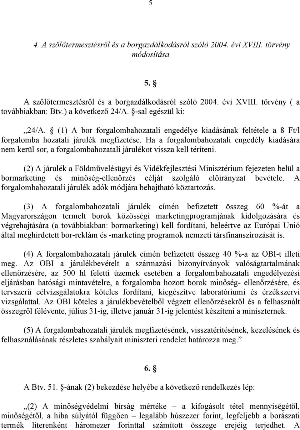 Ha a forgalombahozatali engedély kiadására nem kerül sor, a forgalombahozatali járulékot vissza kell téríteni.