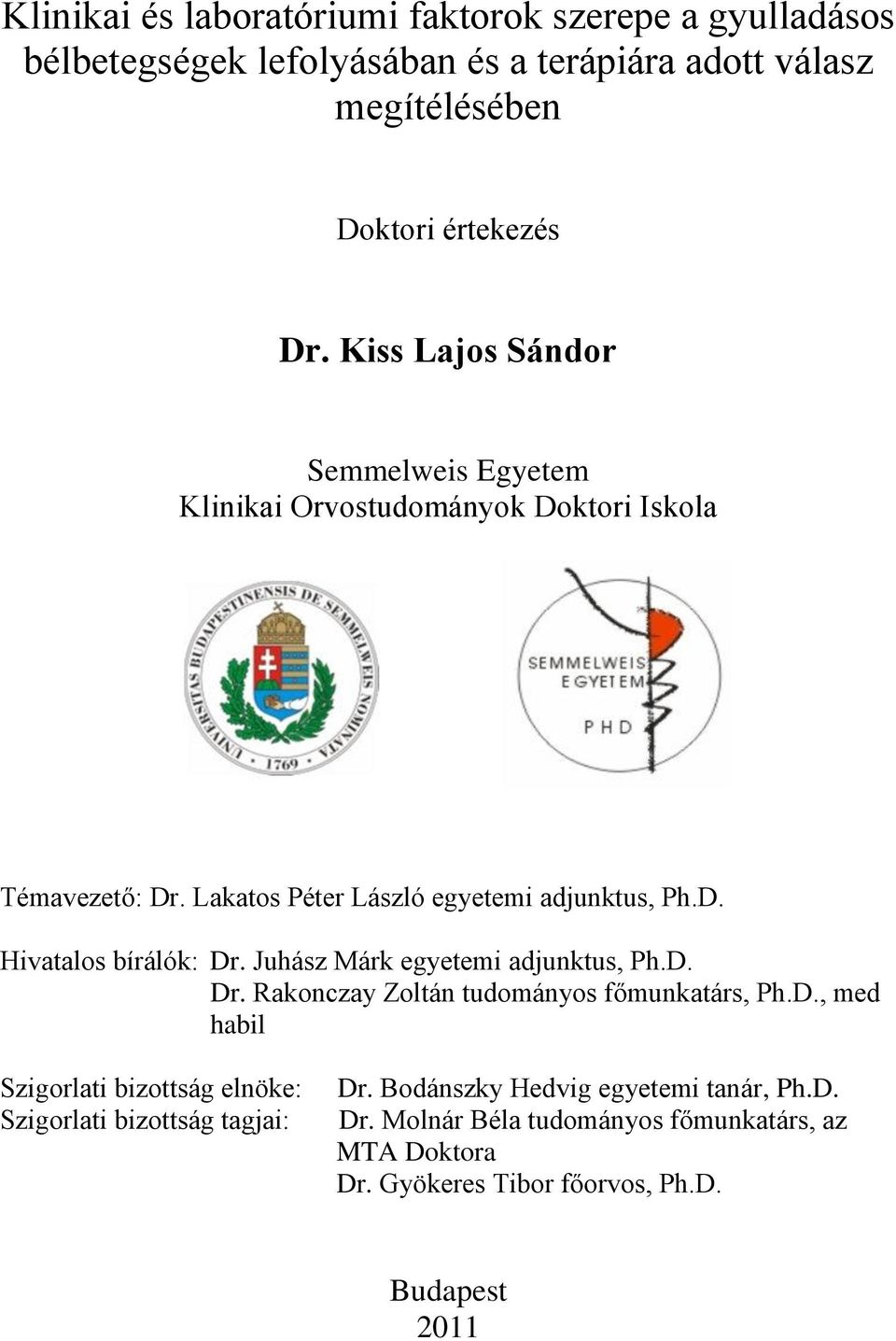 Juhász Márk egyetemi adjunktus, Ph.D. Dr. Rakonczay Zoltán tudományos főmunkatárs, Ph.D., med habil Szigorlati bizottság elnöke: Szigorlati bizottság tagjai: Dr.