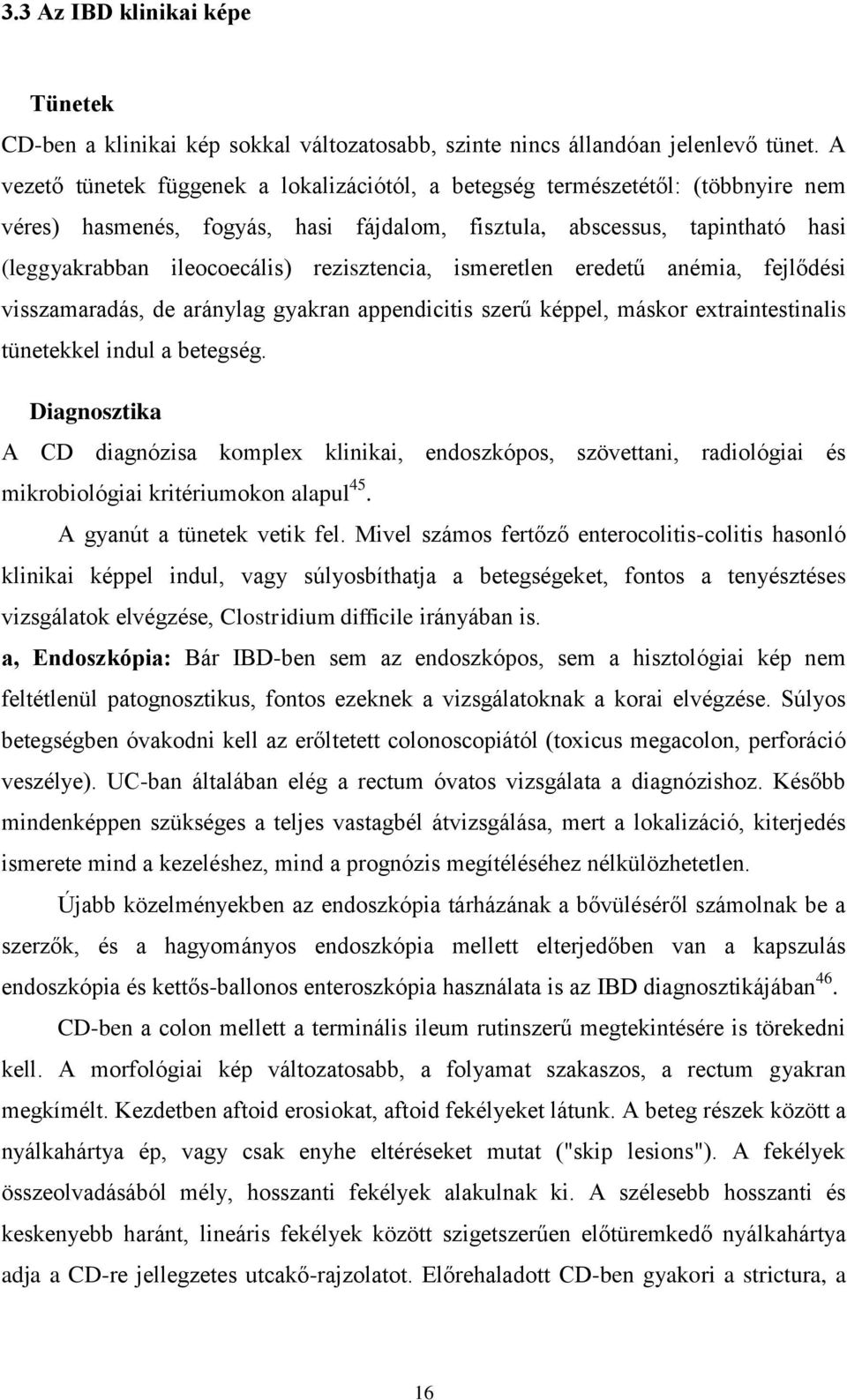 rezisztencia, ismeretlen eredetű anémia, fejlődési visszamaradás, de aránylag gyakran appendicitis szerű képpel, máskor extraintestinalis tünetekkel indul a betegség.