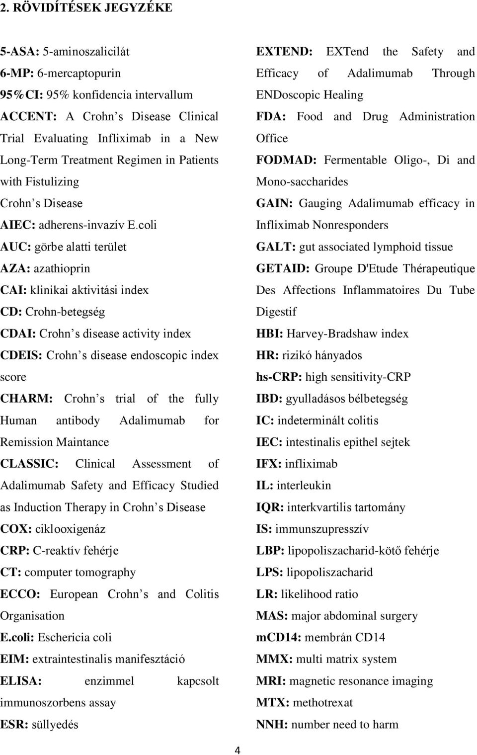 coli AUC: görbe alatti terület AZA: azathioprin CAI: klinikai aktivitási index CD: Crohn-betegség CDAI: Crohn s disease activity index CDEIS: Crohn s disease endoscopic index score CHARM: Crohn s