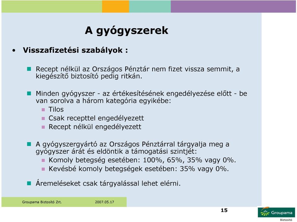 Recept nélkül engedélyezett A gyógyszergyártó az Országos Pénztárral tárgyalja meg a gyógyszer árát és eldöntik a támogatási szintjét: