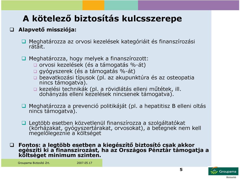 kezelési technikák (pl. a rövidlátás elleni műtétek, ill. dohányzás elleni kezelések nincsenek támogatva). Meghatározza a prevenció politikáját (pl. a hepatitisz B elleni oltás nincs támogatva).