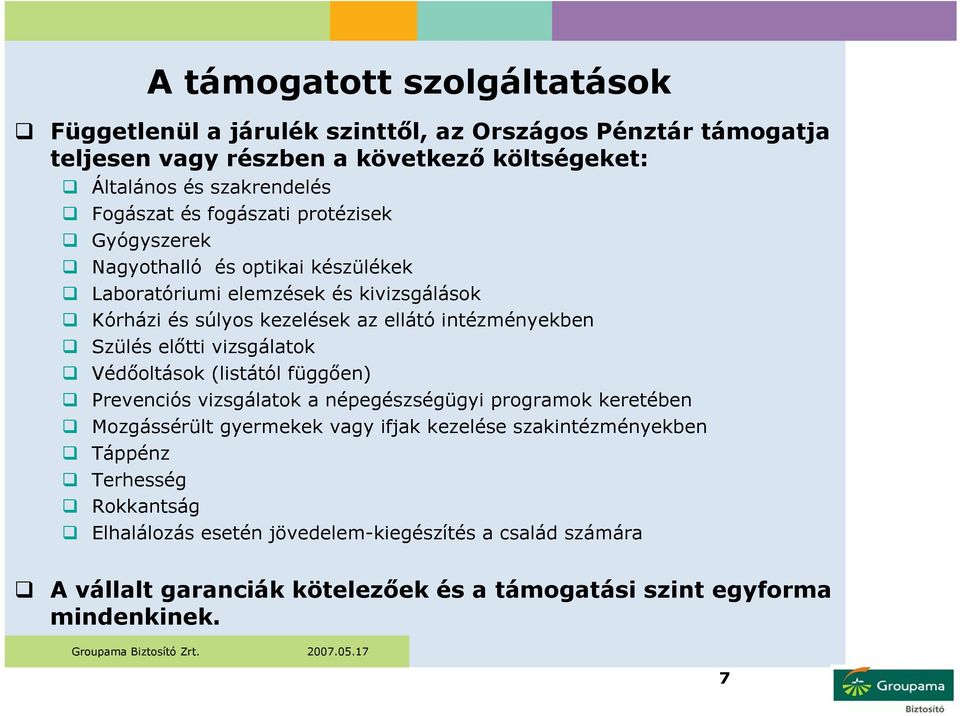 intézményekben Szülés előtti vizsgálatok Védőoltások (listától függően) Prevenciós vizsgálatok a népegészségügyi programok keretében Mozgássérült gyermekek vagy ifjak