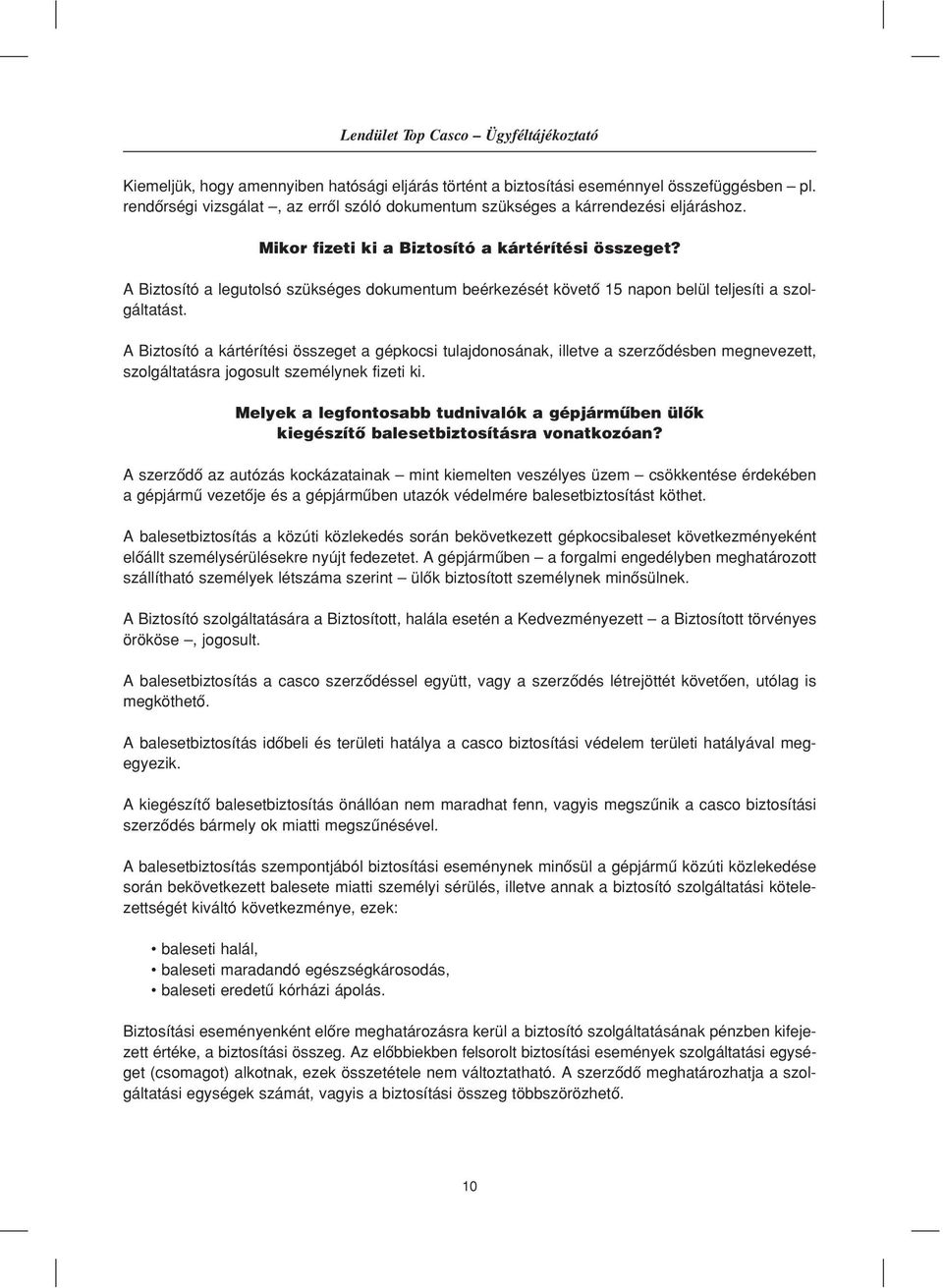 A Biztosító a legutolsó szükséges dokumentum beérkezését követô 15 napon belül teljesíti a szolgáltatást.