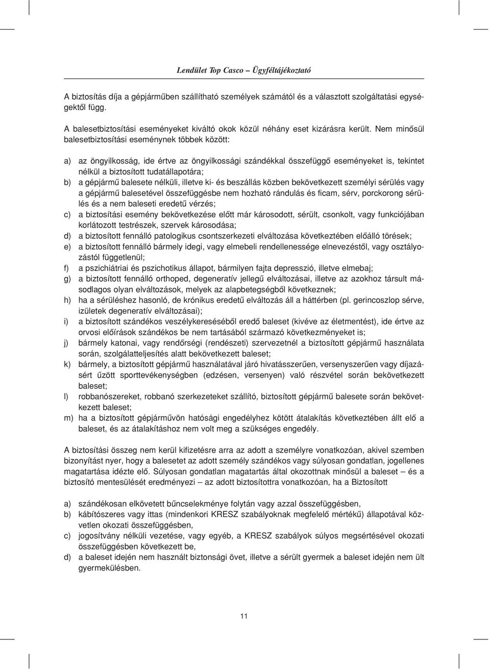 Nem minôsül balesetbiztosítási eseménynek többek között: a) az öngyilkosság, ide értve az öngyilkossági szándékkal összefüggô eseményeket is, tekintet nélkül a biztosított tudatállapotára; b) a