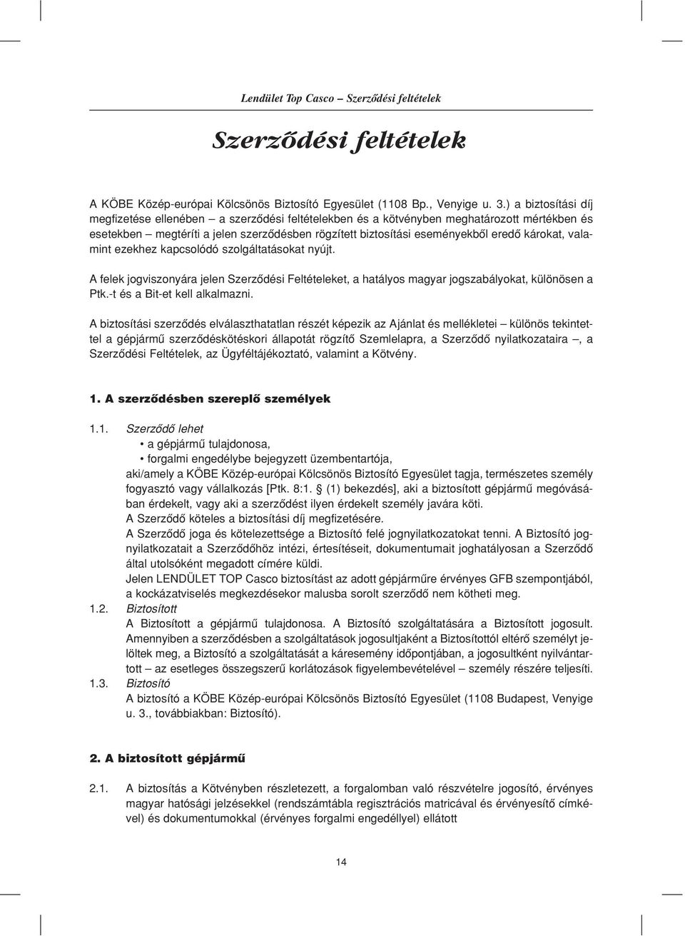 károkat, valamint ezekhez kapcsolódó szolgáltatásokat nyújt. A felek jogviszonyára jelen Szerzôdési Feltételeket, a hatályos magyar jogszabályokat, különösen a Ptk.-t és a Bit-et kell alkalmazni.