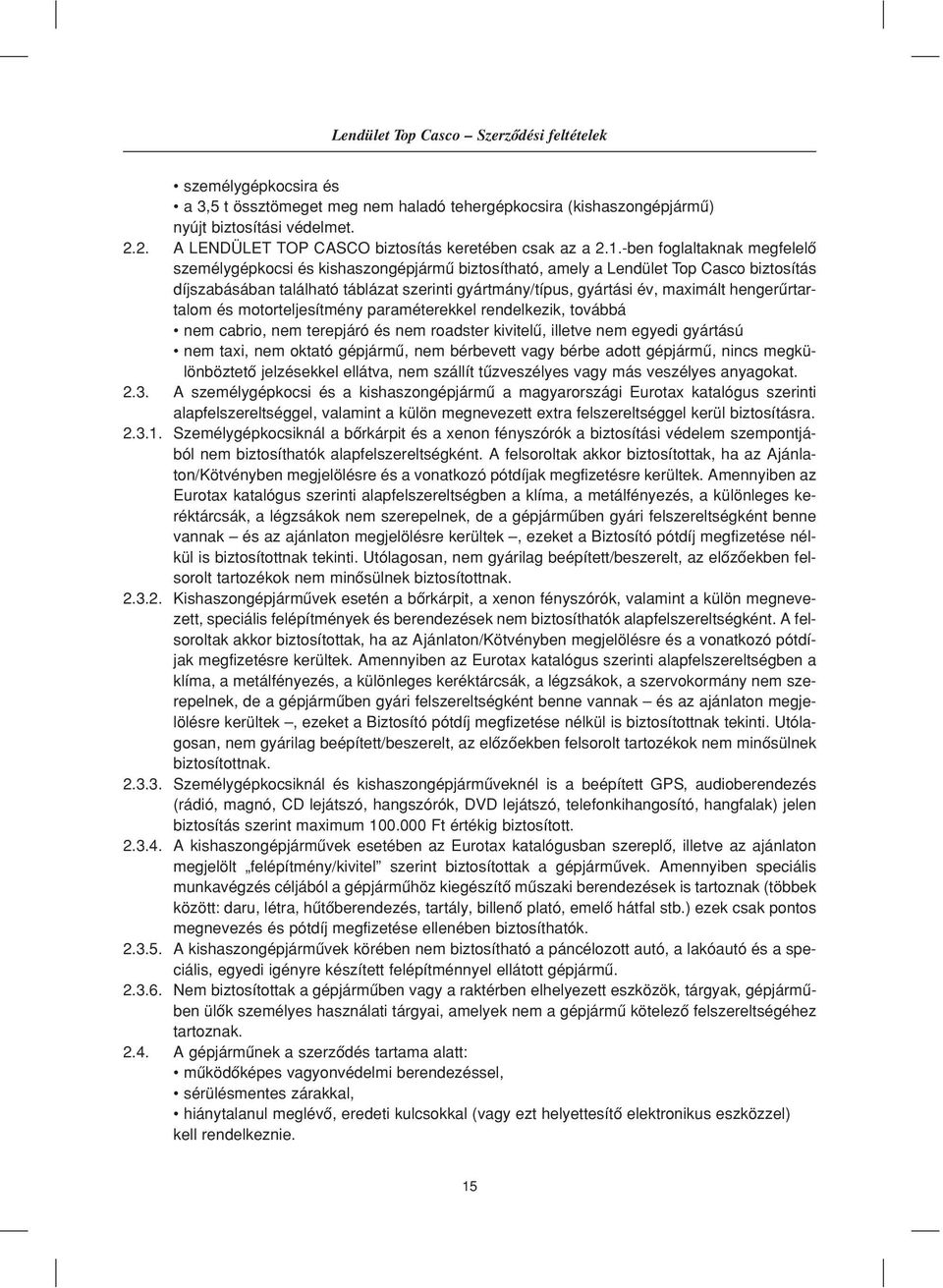 -ben foglaltaknak megfelelô személygépkocsi és kishaszongépjármû biztosítható, amely a Lendület Top Casco biztosítás díjszabásában található táblázat szerinti gyártmány/típus, gyártási év, maximált