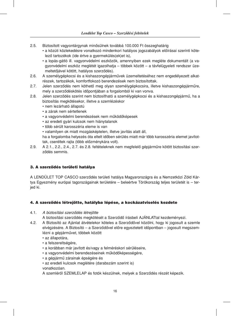 vagyonvédelmi eszközök, amennyiben ezek megléte dokumentált (a vagyonvédelmi eszköz meglétét igazolhatja többek között a távfelügyeleti rendszer üzemeltetôjével kötött, hatályos szerzôdés). 2.6.