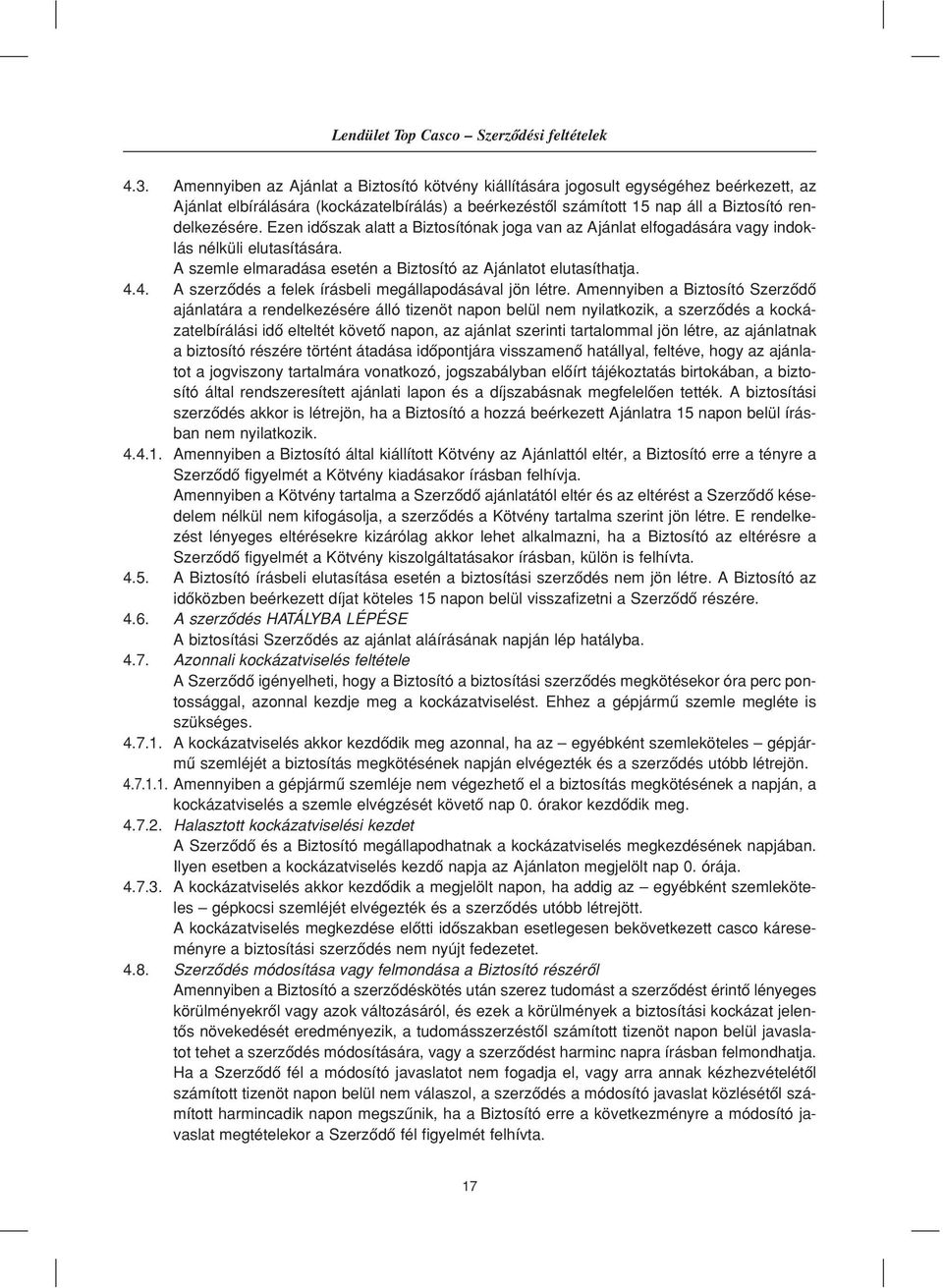 Ezen idôszak alatt a Biztosítónak joga van az Ajánlat elfogadására vagy indoklás nélküli elutasítására. A szemle elmaradása esetén a Biztosító az Ajánlatot elutasíthatja. 4.
