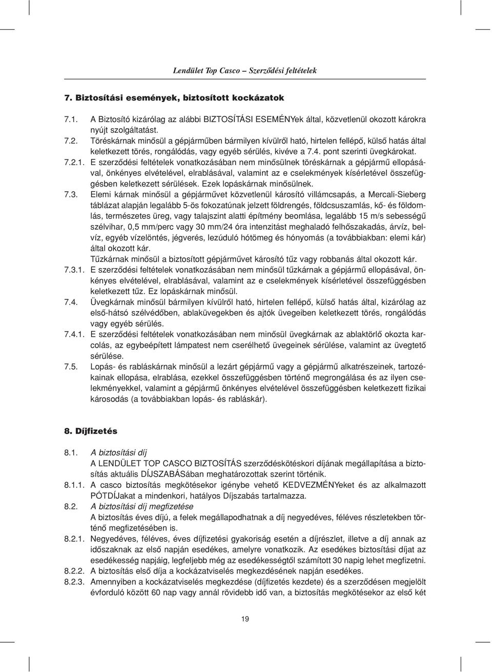Töréskárnak minôsül a gépjármûben bármilyen kívülrôl ható, hirtelen fellépô, külsô hatás által keletkezett törés, rongálódás, vagy egyéb sérülés, kivéve a 7.4. pont szerinti üvegkárokat. 7.2.1.