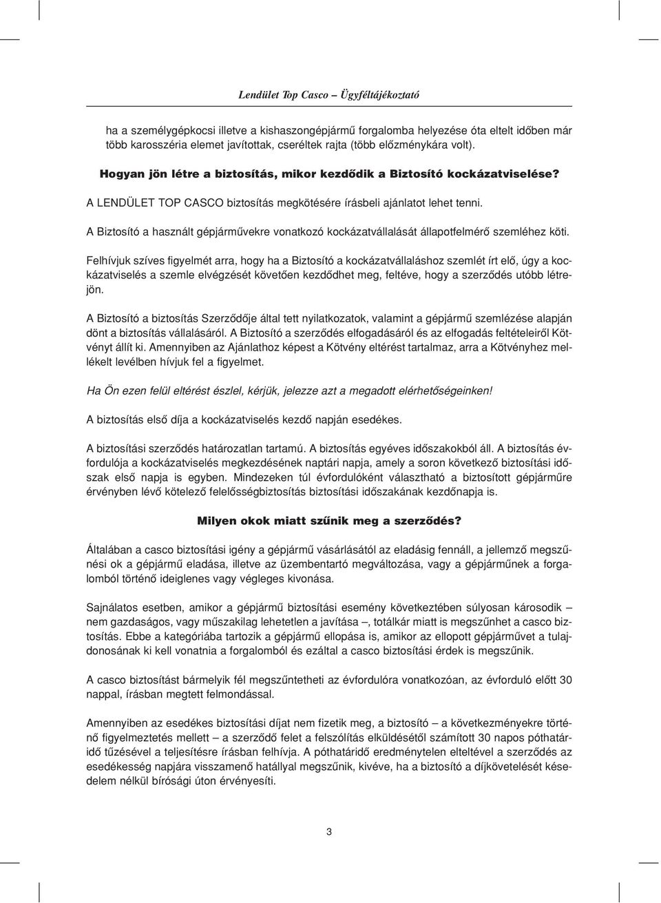A Biztosító a használt gépjármûvekre vonatkozó kockázatvállalását állapotfelmérô szemléhez köti.