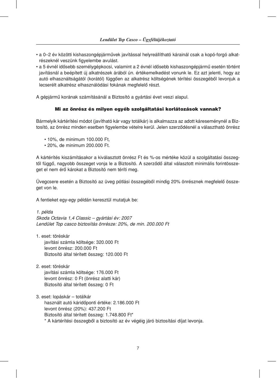 Ez azt jelenti, hogy az autó elhasználtságától (korától) függôen az alkatrész költségének térítési összegébôl levonjuk a lecserélt alkatrész elhasználódási fokának megfelelô részt.