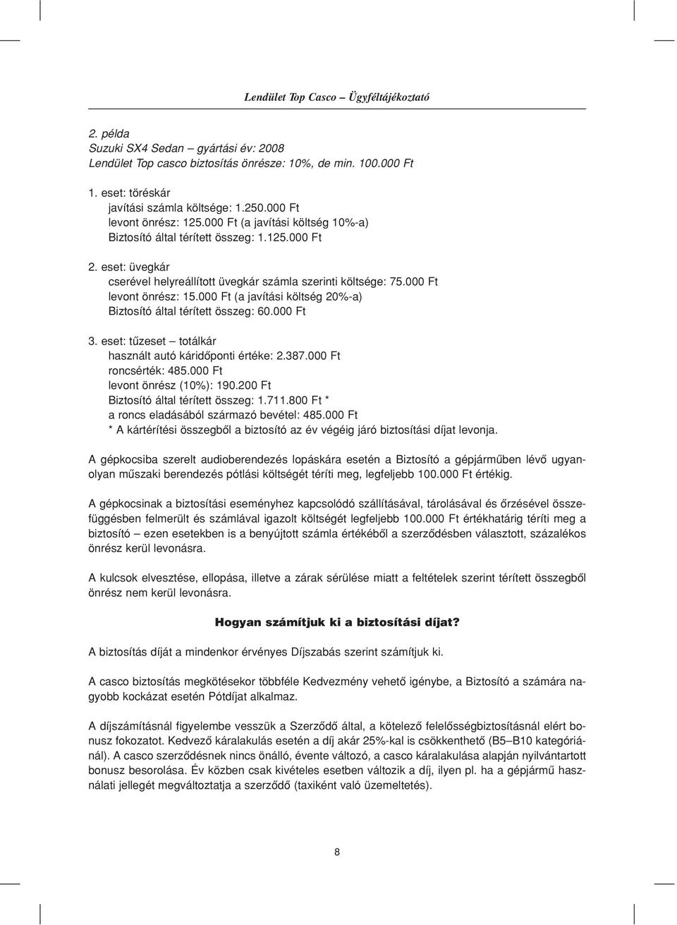 000 Ft levont önrész: 15.000 Ft (a javítási költség 20%-a) Biztosító által térített összeg: 60.000 Ft 3. eset: tûzeset totálkár használt autó káridôponti értéke: 2.387.000 Ft roncsérték: 485.