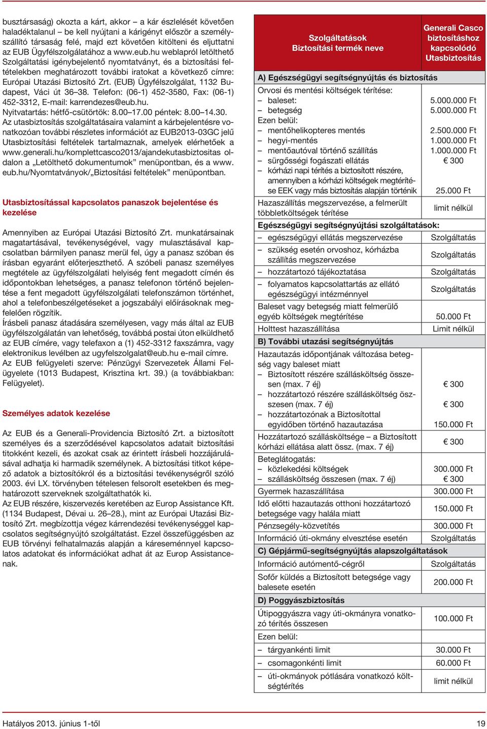 hu weblapról letölthető Szolgáltatási igénybejelentő nyomtatványt, és a biztosítási feltételekben meghatározott további iratokat a következő címre: Európai Utazási Biztosító Zrt.