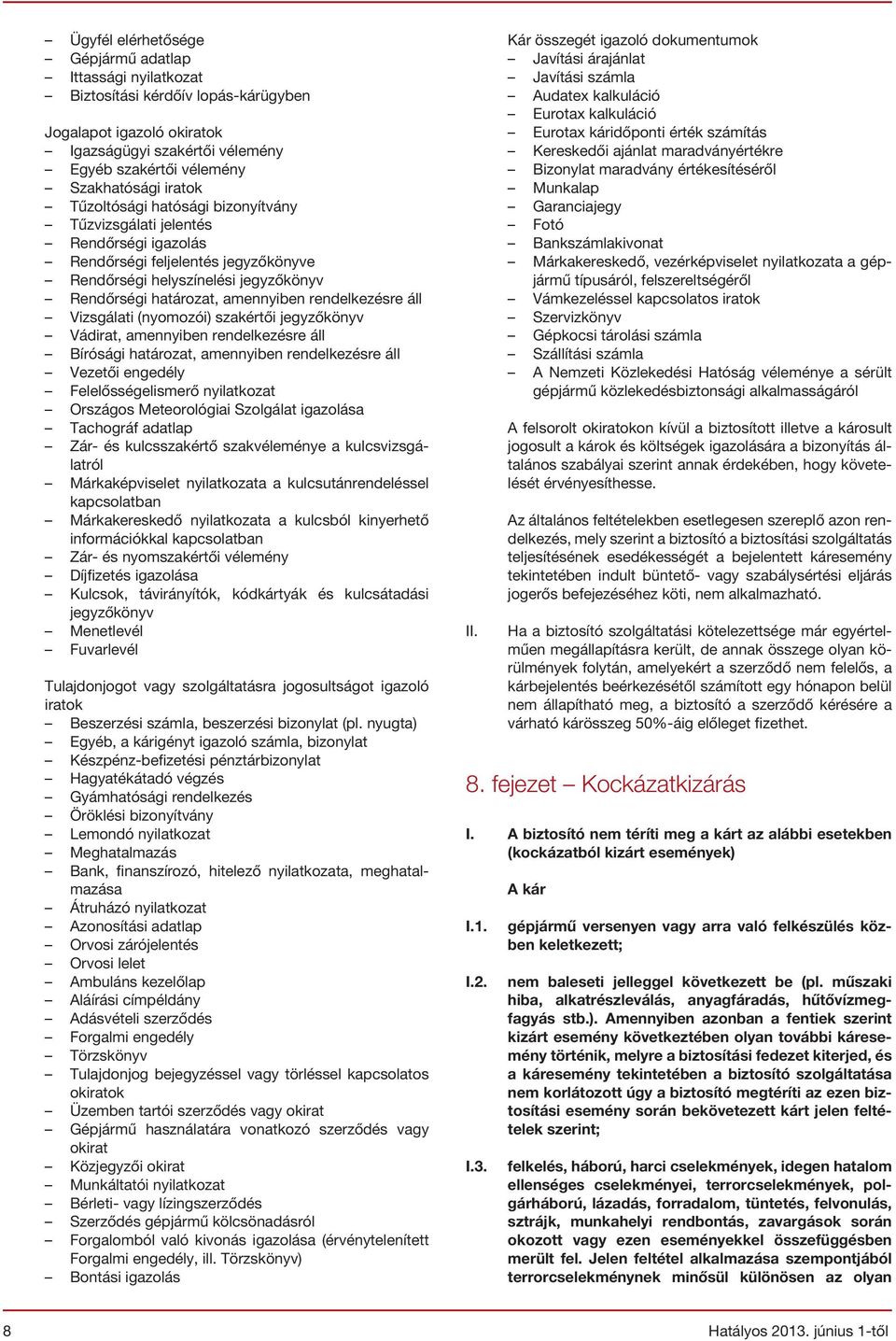 áll Vizsgálati (nyomozói) szakértői jegyzőkönyv Vádirat, amennyiben rendelkezésre áll Bírósági határozat, amennyiben rendelkezésre áll Vezetői engedély Felelősségelismerő nyilatkozat Országos