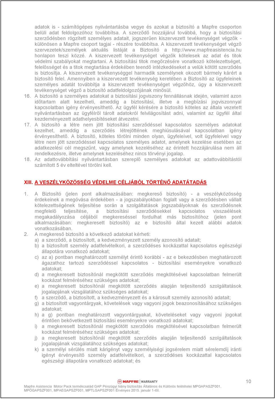 A kiszervezett tevékenységet végző szervezetek/személyek aktuális listáját a Biztosító a http://www.mapfreasistencia.hu honlapon teszi közzé.