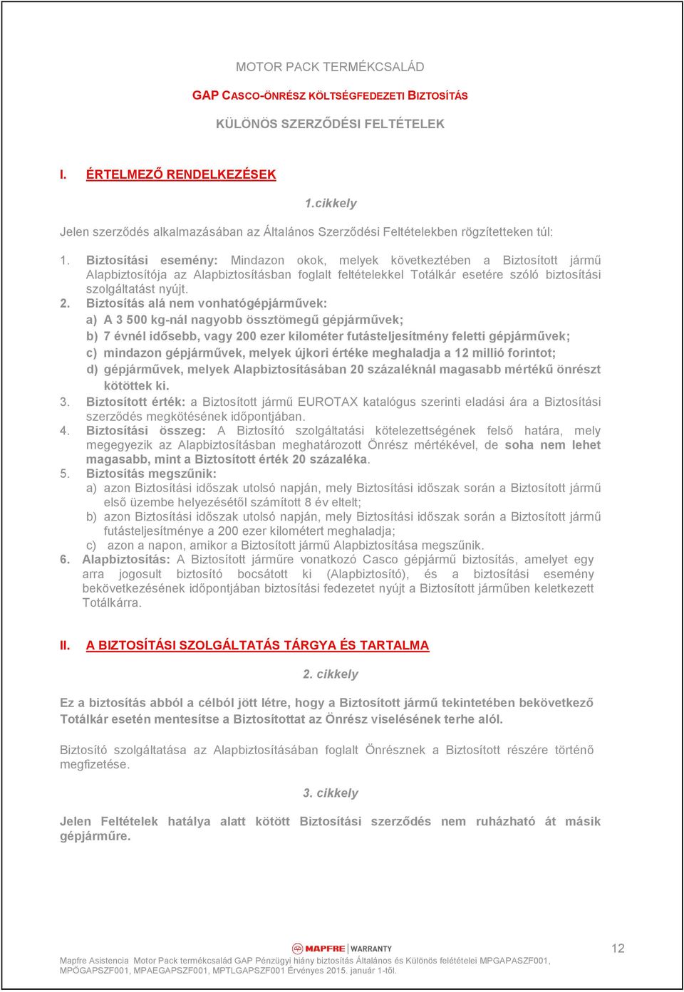 Biztosítási esemény: Mindazon okok, melyek következtében a Biztosított jármű Alapbiztosítója az Alapbiztosításban foglalt feltételekkel Totálkár esetére szóló biztosítási szolgáltatást nyújt. 2.