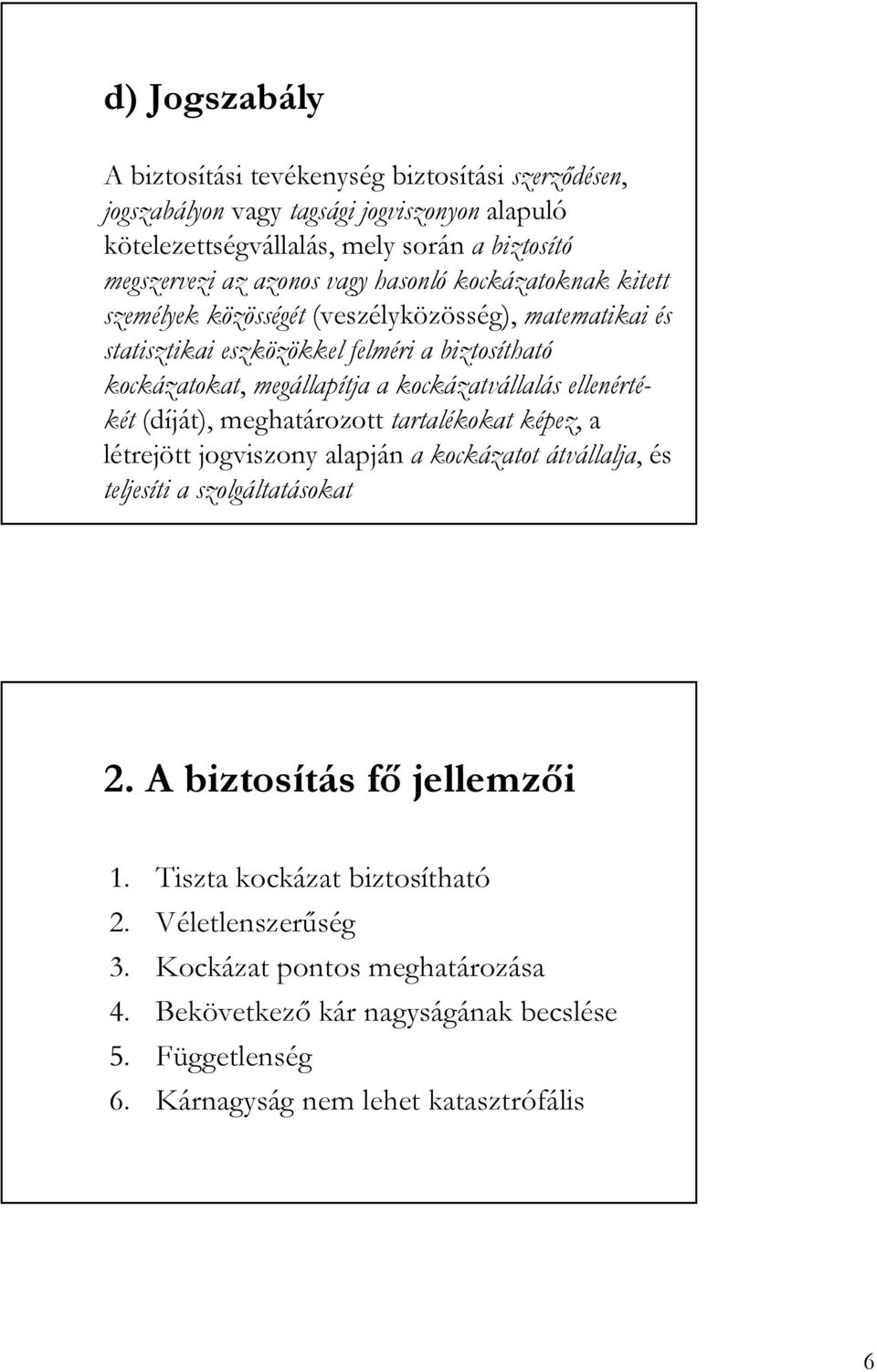 kockázatvállalás ellenértékét (díját), meghatározott tartalékokat képez, a létrejött jogviszony alapján a kockázatot átvállalja, és teljesíti a szolgáltatásokat 2.