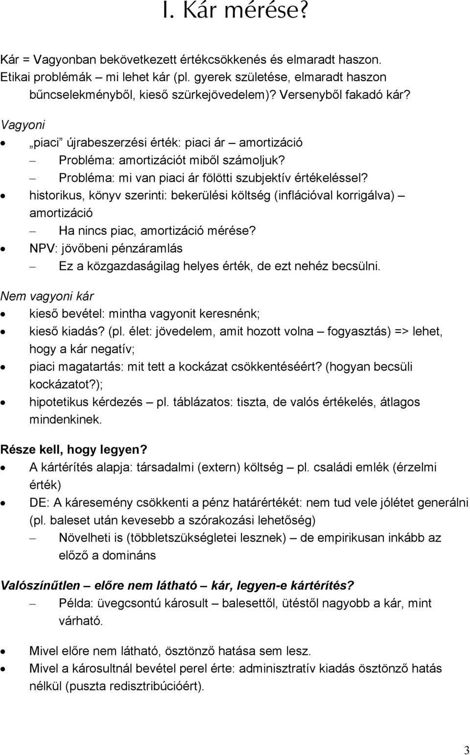 historikus, könyv szerinti: bekerülési költség (inflációval korrigálva) amortizáció Ha nincs piac, amortizáció mérése?