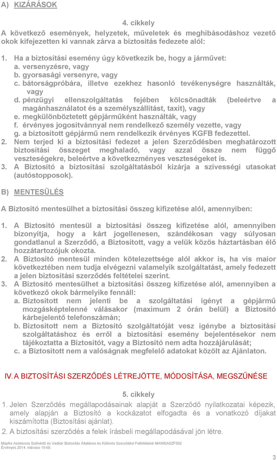 pénzügyi ellenszolgáltatás fejében kölcsönadták (beleértve a magánhasználatot és a személyszállítást, taxit), vagy e. megkülönböztetett gépjárműként használták, vagy f.