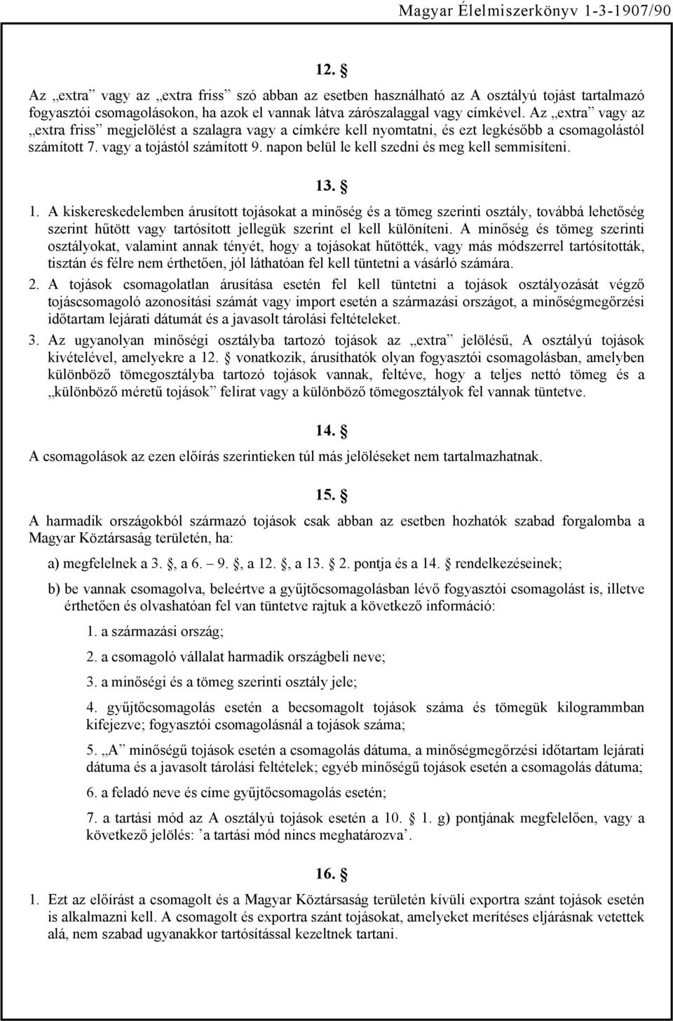 Az extra vagy az extra friss megjelölést a szalagra vagy a címkére kell nyomtatni, és ezt legkésőbb a csomagolástól számított 7. vagy a tojástól számított 9.