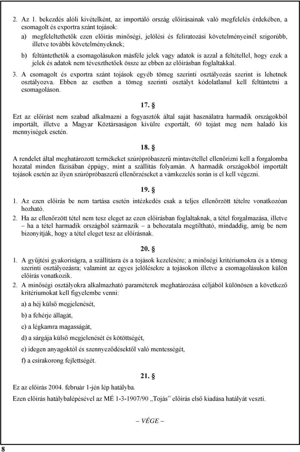 követelményeinél szigorúbb, illetve további követelményeknek; b) feltüntethetők a csomagolásukon másféle jelek vagy adatok is azzal a feltétellel, hogy ezek a jelek és adatok nem téveszthetőek össze