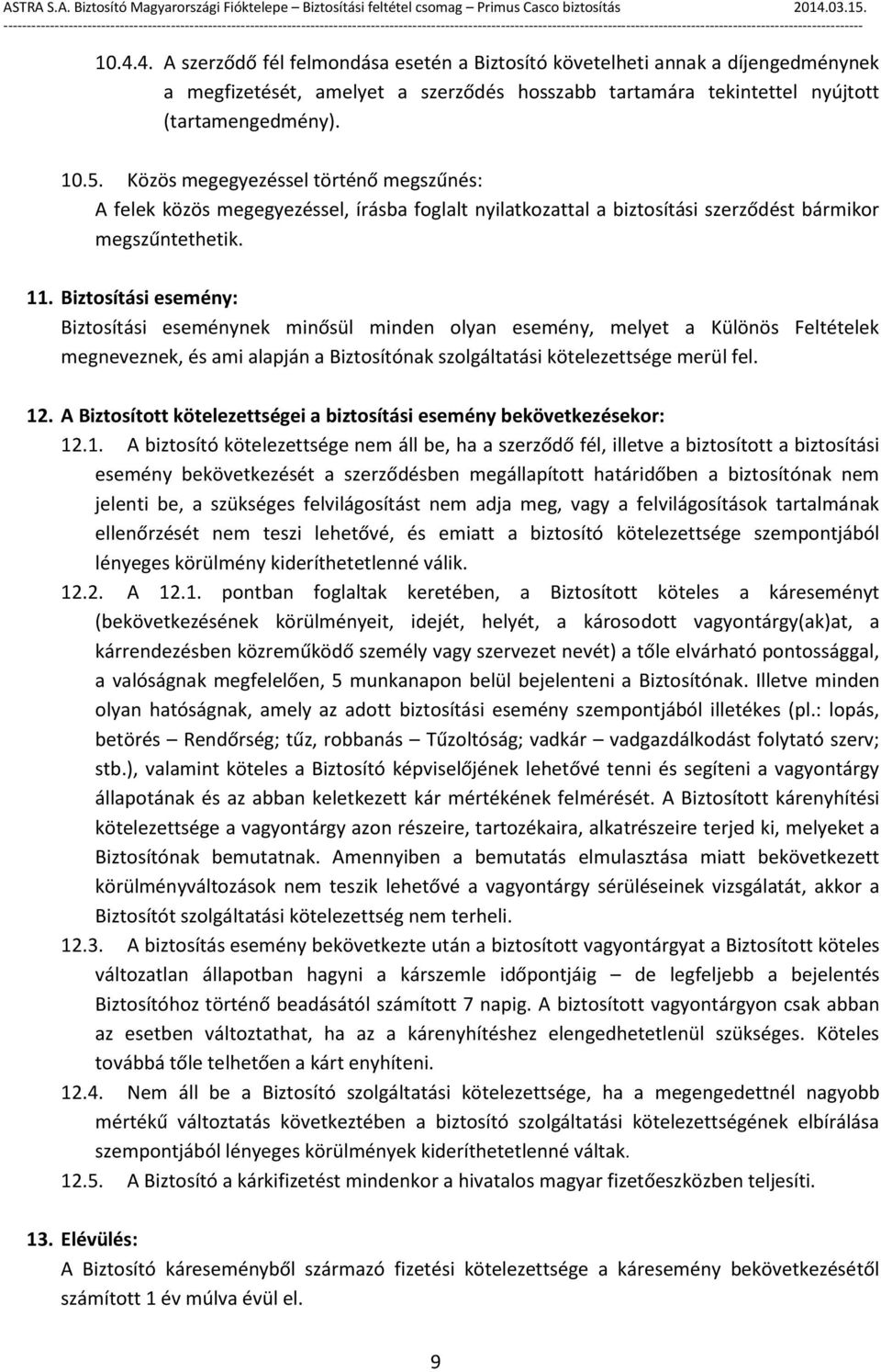 Biztosítási esemény: Biztosítási eseménynek minősül minden olyan esemény, melyet a Különös Feltételek megneveznek, és ami alapján a Biztosítónak szolgáltatási kötelezettsége merül fel. 12.