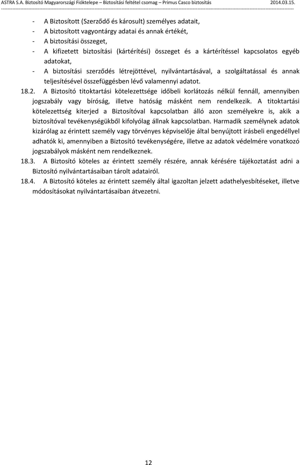 A Biztosító titoktartási kötelezettsége időbeli korlátozás nélkül fennáll, amennyiben jogszabály vagy bíróság, illetve hatóság másként nem rendelkezik.