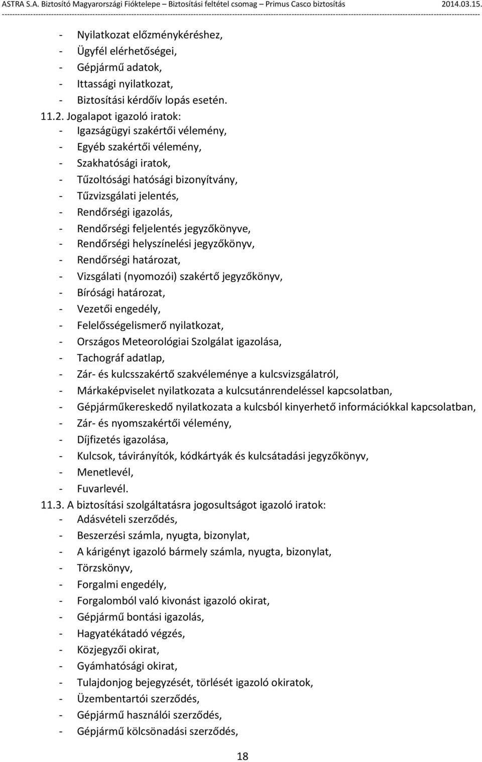 Rendőrségi feljelentés jegyzőkönyve, - Rendőrségi helyszínelési jegyzőkönyv, - Rendőrségi határozat, - Vizsgálati (nyomozói) szakértő jegyzőkönyv, - Bírósági határozat, - Vezetői engedély, -